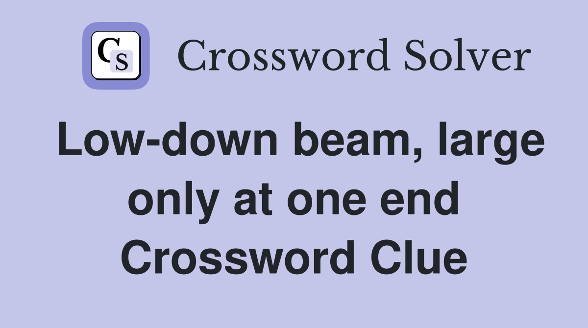 Lowdown beam, large only at one end Crossword Clue Answers